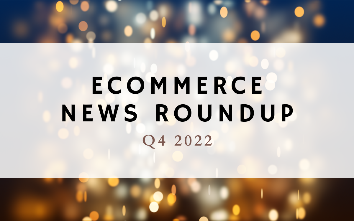 Ecommerce News Roundup: Q4 2022